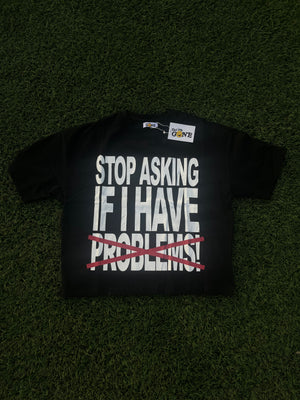 Black “Stop Asking If I Have Problems!” T-Shirt